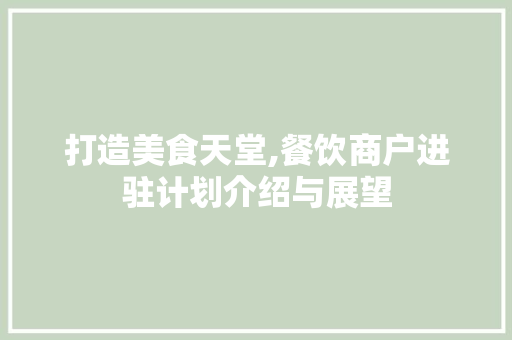 打造美食天堂,餐饮商户进驻计划介绍与展望