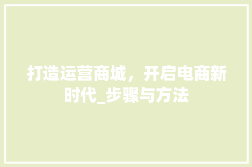 打造运营商城，开启电商新时代_步骤与方法