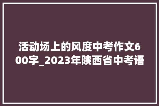 活动场上的风度中考作文600字_2023年陕西省中考语文作文运动场上的风姿导写及范文