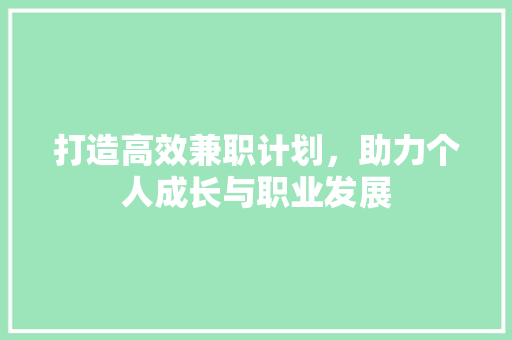 打造高效兼职计划，助力个人成长与职业发展