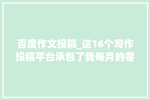 百度作文投稿_这16个写作投稿平台承包了我每月的零花钱