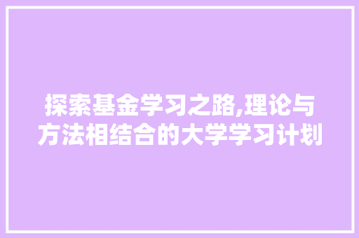 探索基金学习之路,理论与方法相结合的大学学习计划