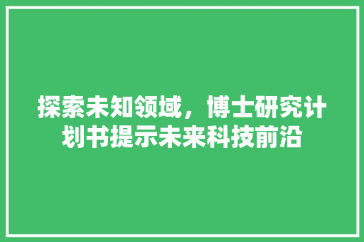 探索未知领域，博士研究计划书提示未来科技前沿