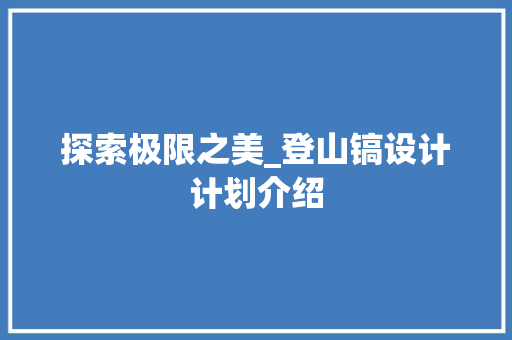 探索极限之美_登山镐设计计划介绍