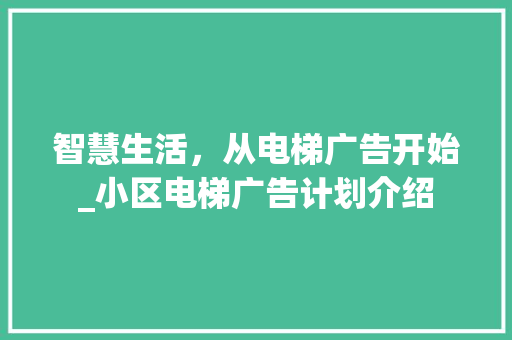 智慧生活，从电梯广告开始_小区电梯广告计划介绍