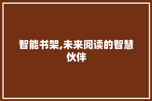 智能书架,未来阅读的智慧伙伴