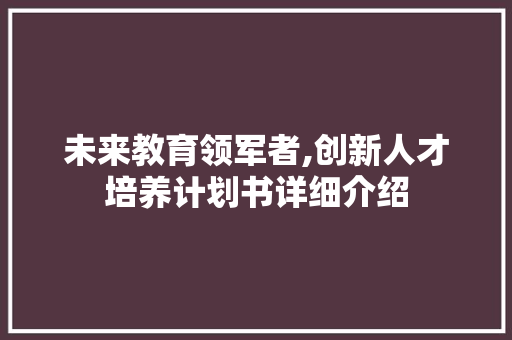 未来教育领军者,创新人才培养计划书详细介绍