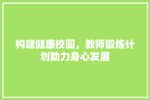 构建健康校园，教师锻炼计划助力身心发展