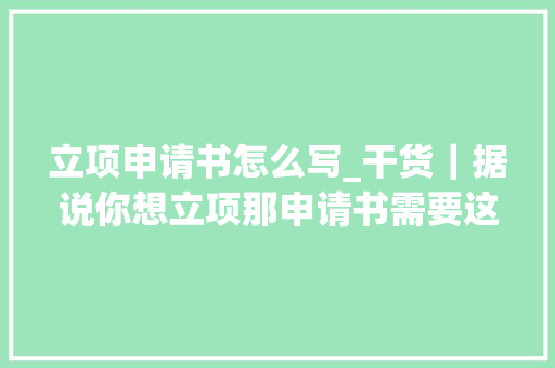 立项申请书怎么写_干货｜据说你想立项那申请书需要这么写