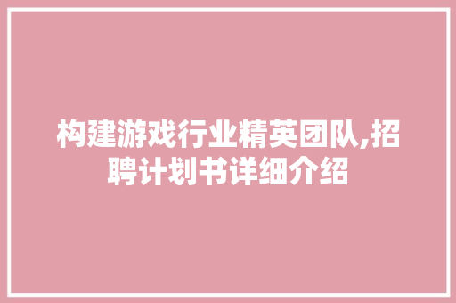 构建游戏行业精英团队,招聘计划书详细介绍