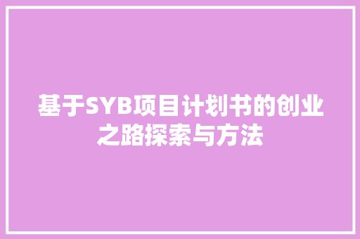 基于SYB项目计划书的创业之路探索与方法