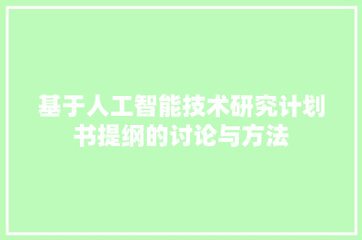 基于人工智能技术研究计划书提纲的讨论与方法