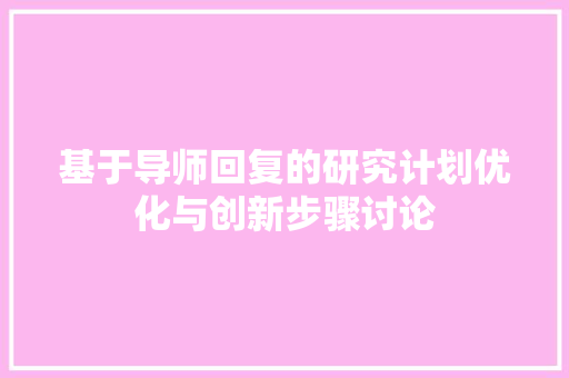 基于导师回复的研究计划优化与创新步骤讨论