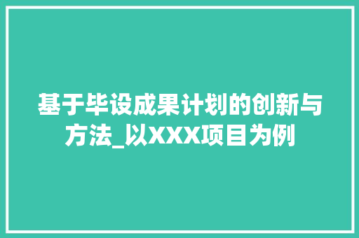 基于毕设成果计划的创新与方法_以XXX项目为例