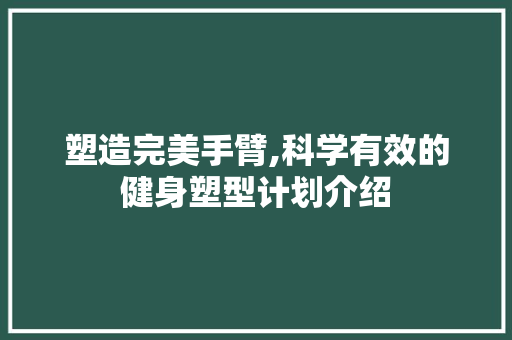 塑造完美手臂,科学有效的健身塑型计划介绍