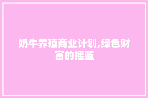 奶牛养殖商业计划,绿色财富的摇篮