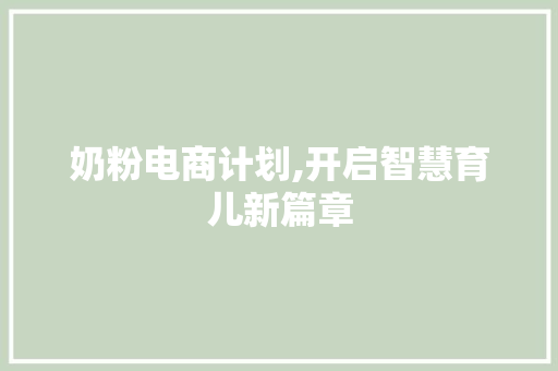 奶粉电商计划,开启智慧育儿新篇章