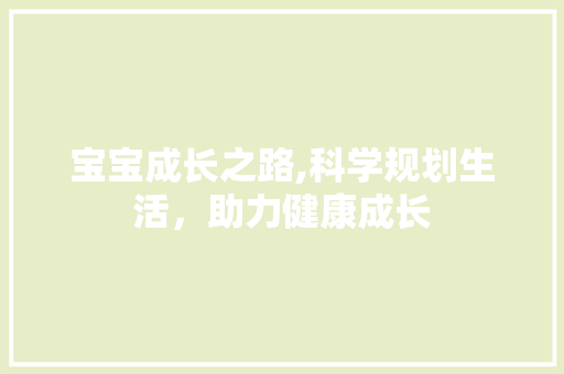 宝宝成长之路,科学规划生活，助力健康成长