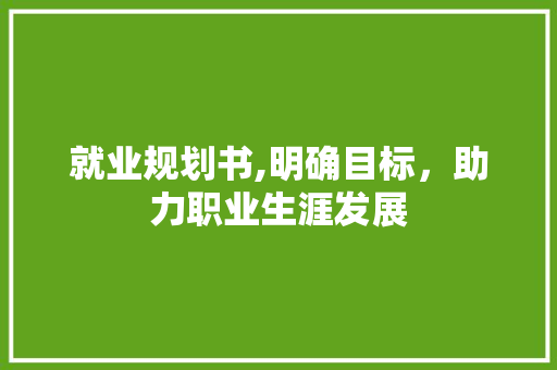 就业规划书,明确目标，助力职业生涯发展