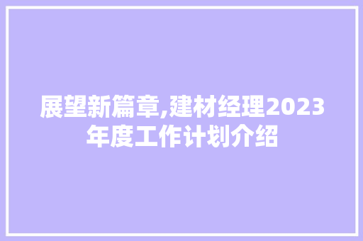 展望新篇章,建材经理2023年度工作计划介绍