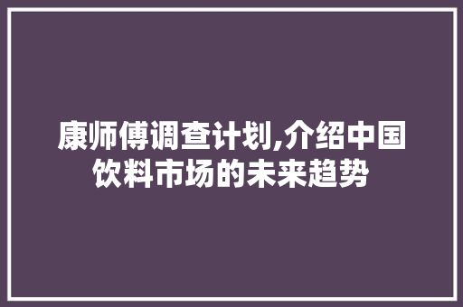 康师傅调查计划,介绍中国饮料市场的未来趋势