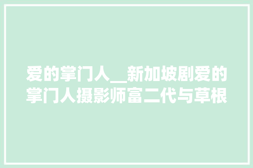 爱的掌门人__新加坡剧爱的掌门人摄影师富二代与草根三姐妹的恩怨情仇