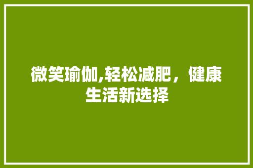 微笑瑜伽,轻松减肥，健康生活新选择