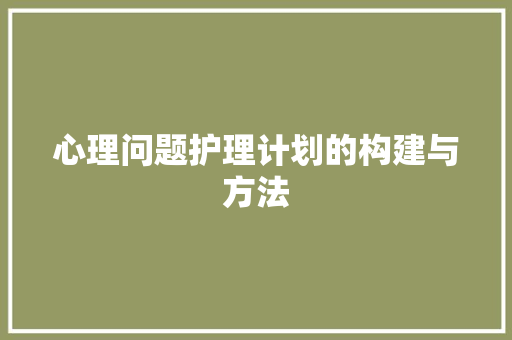 心理问题护理计划的构建与方法