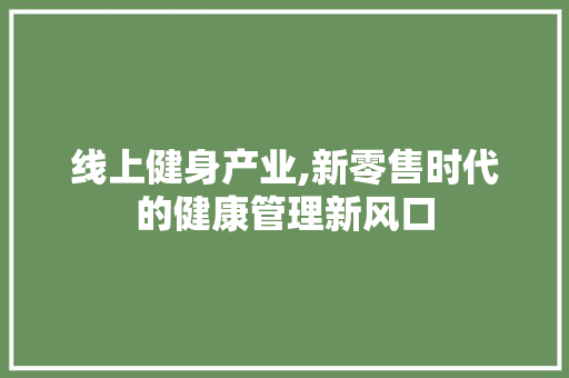 线上健身产业,新零售时代的健康管理新风口