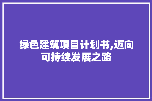 绿色建筑项目计划书,迈向可持续发展之路