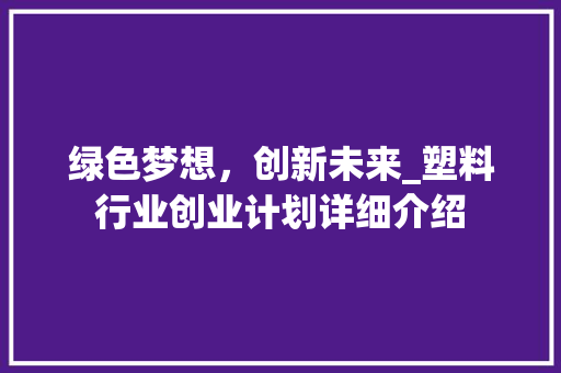 绿色梦想，创新未来_塑料行业创业计划详细介绍