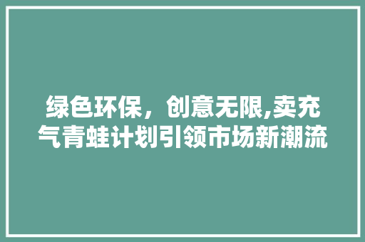 绿色环保，创意无限,卖充气青蛙计划引领市场新潮流