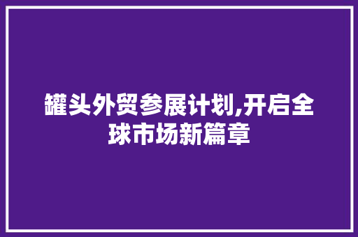 罐头外贸参展计划,开启全球市场新篇章