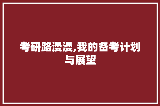 考研路漫漫,我的备考计划与展望