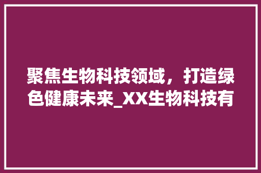 聚焦生物科技领域，打造绿色健康未来_XX生物科技有限公司创业计划书