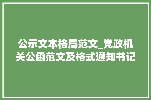 公示文本格局范文_党政机关公函范文及格式通知书记