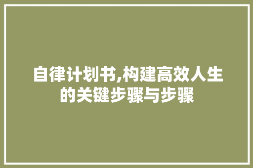 自律计划书,构建高效人生的关键步骤与步骤