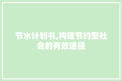 节水计划书,构建节约型社会的有效途径