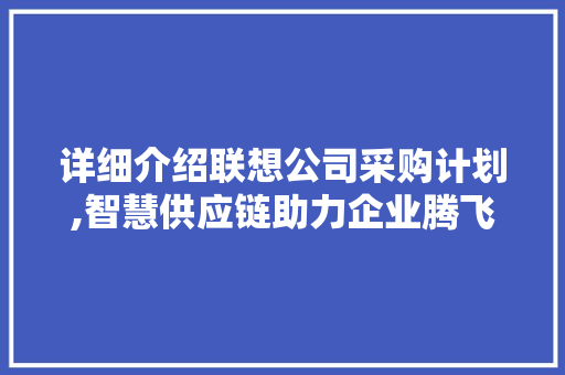 详细介绍联想公司采购计划,智慧供应链助力企业腾飞