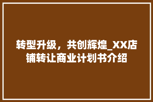 转型升级，共创辉煌_XX店铺转让商业计划书介绍