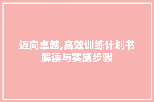 迈向卓越,高效训练计划书解读与实施步骤