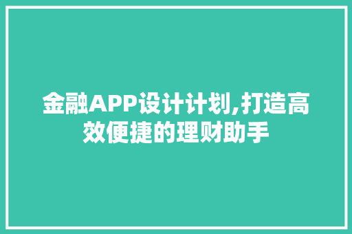 金融APP设计计划,打造高效便捷的理财助手