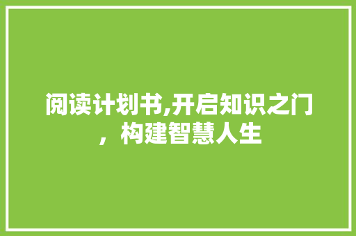 阅读计划书,开启知识之门，构建智慧人生