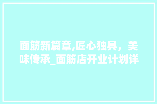 面筋新篇章,匠心独具，美味传承_面筋店开业计划详述