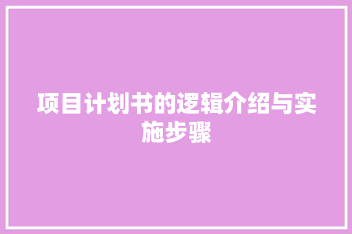 项目计划书的逻辑介绍与实施步骤