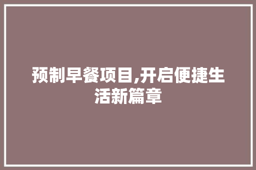 预制早餐项目,开启便捷生活新篇章