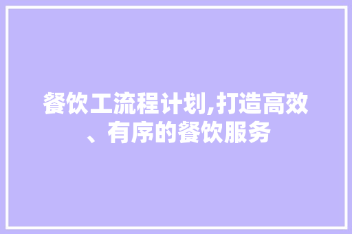 餐饮工流程计划,打造高效、有序的餐饮服务