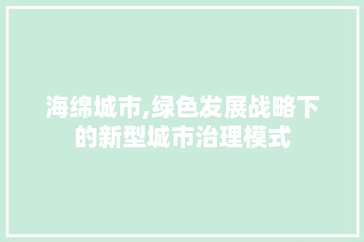 海绵城市,绿色发展战略下的新型城市治理模式