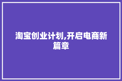 淘宝创业计划,开启电商新篇章