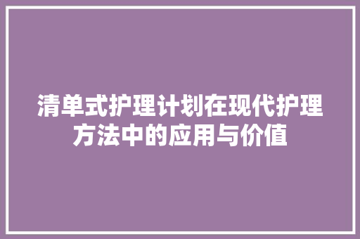 清单式护理计划在现代护理方法中的应用与价值